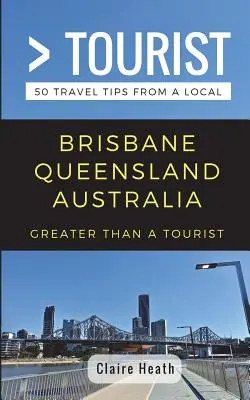 Greater Than a Tourist - Brisbane Queensland Australia: 50 consejos de viaje de un lugareño - Greater Than a Tourist - Brisbane Queensland Australia: 50 Travel Tips from a Local