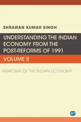 Comprender la economía india después de las reformas de 1991, Volumen II: Anatomía de la economía india - Understanding the Indian Economy from the Post-Reforms of 1991, Volume II: Anatomy of the Indian Economy