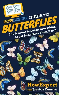 Guía HowExpert de las Mariposas: 101 lecciones para aprender todo sobre las mariposas de la A a la Z - HowExpert Guide to Butterflies: 101 Lessons to Learn Everything About Butterflies From A to Z