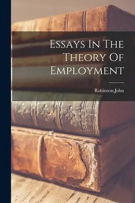 Ensayos sobre la teoría del empleo - Essays In The Theory Of Employment