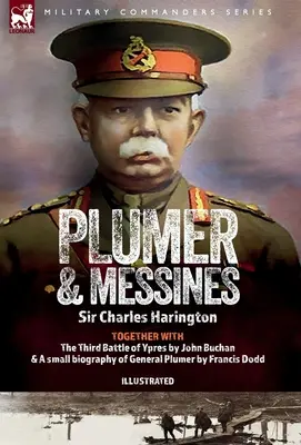 Plumer & Messines: Relatos del General y de la Batalla, 1917 - Plumer & Messines: Accounts of the General and the Battle, 1917