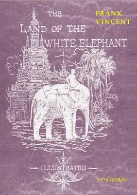 El país del elefante blanco: Sights and scenes in South-Eastern Asia, una narración personal de viajes y aventuras por la India más lejana, que abarca la - The Land of the White Elephant: Sights and scenes in South-Eastern Asia, a personal narrative of travel and adventure in farther India, embracing the