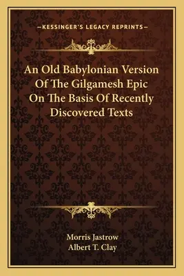 Una antigua versión babilónica de la epopeya de Gilgamesh basada en textos recientemente descubiertos - An Old Babylonian Version Of The Gilgamesh Epic On The Basis Of Recently Discovered Texts