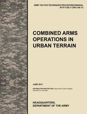 Operaciones de Armas Combinadas en Terreno Urbano: The Official U.S. Army Tactics, Techniques, and Procedures Manual Attp 3-06.11 (FM 3-06.11), Junio 2011 - Combined Arms Operations in Urban Terrain: The Official U.S. Army Tactics, Techniques, and Procedures Manual Attp 3-06.11 (FM 3-06.11), June 2011