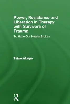 Poder, resistencia y liberación en la terapia con supervivientes de traumas: Que nos rompan el corazón - Power, Resistance and Liberation in Therapy with Survivors of Trauma: To Have Our Hearts Broken