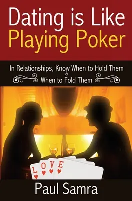 Tenga una Cita Más Inteligente Usando Estrategias de Póquer: En las Relaciones, Sepa Cuándo Mantenerlas y Cuándo Retirarse - Date Smarter Using Poker Strategies: In Relationships, Know When to Hold Them & When to Fold Them