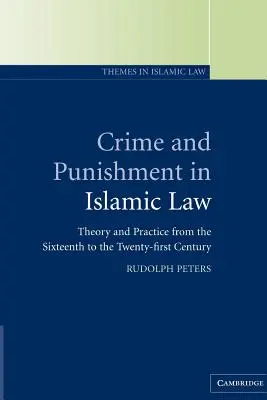 Crimen y castigo en la ley islámica: Teoría y práctica desde el siglo XVI al XXI - Crime and Punishment in Islamic Law: Theory and Practice from the Sixteenth to the Twenty-First Century