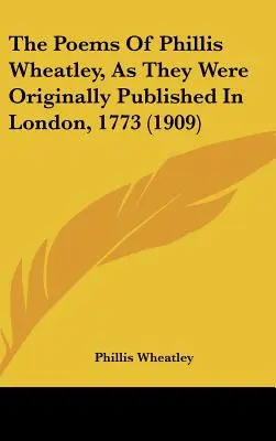 Los poemas de Phillis Wheatley, tal y como se publicaron originalmente en Londres en 1773 (1909) - The Poems Of Phillis Wheatley, As They Were Originally Published In London, 1773 (1909)