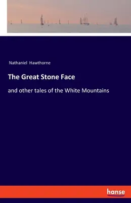 La gran cara de piedra: y otros cuentos de las Montañas Blancas - The Great Stone Face: and other tales of the White Mountains