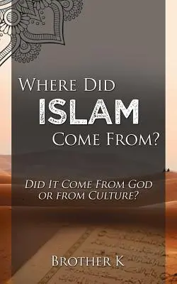 ¿De Dónde Vino El Islam?: ¿Vino De Dios O De La Cultura? - Where Did Islam Come From?: Did It Come from God or from Culture?