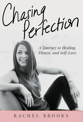 Persiguiendo la perfección: Un viaje hacia la curación, la forma física y el amor propio - Chasing Perfection: A Journey to Healing, Fitness, and Self-Love