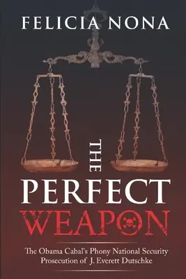 El arma perfecta: la falsa persecución de J. Everett Dutschke por motivos de seguridad nacional por parte de la cábala de Obama - The Perfect Weapon: The Obama Cabal's Phony National Security Prosecution of J. Everett Dutschke