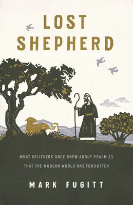 El pastor perdido: Lo que los creyentes sabían sobre el Salmo 23 que el mundo moderno ha olvidado - Lost Shepherd: What Believers Once Knew about Psalm 23 That the Modern World Has Forgotten