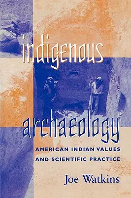 Arqueología indígena: Valores de los indios americanos y práctica científica - Indigenous Archaeology: American Indian Values and Scientific Practice