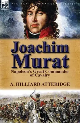 Joachim Murat: El gran comandante de caballería de Napoleón - Joachim Murat: Napoleon's Great Commander of Cavalry