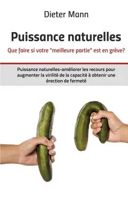 Puissance naturelles - Que faire si votre meilleure partie est en grve: Puissance naturelles-amliorer les recours pour augmenter la virilit de la - Puissance naturelles - Que faire si votre meilleure partie est en grve?: Puissance naturelles-amliorer les recours pour augmenter la virilit de la