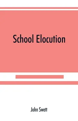 Elocución escolar; manual de entrenamiento vocal en institutos, escuelas normales y academias - School elocution; a manual of vocal training in high schools, normal schools, and academies