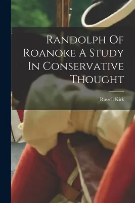 Randolph de Roanoke: un estudio sobre el pensamiento conservador - Randolph Of Roanoke A Study In Conservative Thought