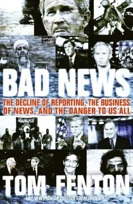 Malas noticias: La decadencia de la información, el negocio de las noticias y el peligro que corremos todos - Bad News: The Decline of Reporting, the Business of News, and the Danger to Us All