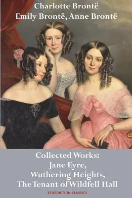 Charlotte Bront, Emily Bront y Anne Bront: Obras Completas: Jane Eyre, Cumbres borrascosas y La inquilina de Wildfell Hall - Charlotte Bront, Emily Bront and Anne Bront: Collected Works: Jane Eyre, Wuthering Heights, and The Tenant of Wildfell Hall