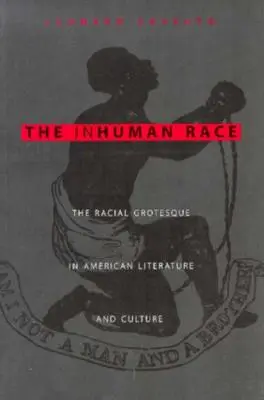 The Inhuman Race: The Racial Grotesque in American Literature and Culture (La raza inhumana: el grotesco racial en la literatura y la cultura americanas) - The Inhuman Race: The Racial Grotesque in American Literature and Culture