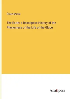 La Tierra: historia descriptiva de los fenómenos de la vida en el mundo - The Earth: a Descriptive History of the Phenomena of the Life of the Globe