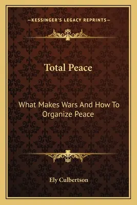 Paz Total: Qué hace las guerras y cómo organizar la paz - Total Peace: What Makes Wars And How To Organize Peace