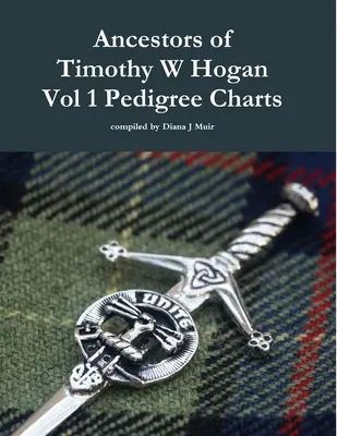 Ancestors of Timothy W Hogan Vol. 1 Pedigree Charts (Ancestros de Timothy W Hogan Vol. 1 Tablas de Pedigrí) - Ancestors of Timothy W Hogan Vol. 1 Pedigree Charts