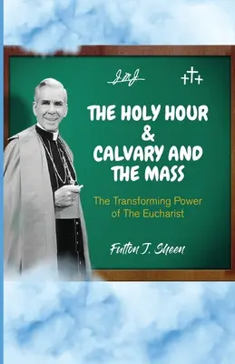 La Hora Santa y el Calvario y la Misa: El poder transformador de la Eucaristía - The Holy Hour and Calvary and the Mass: The Transforming Power of The Eucharist