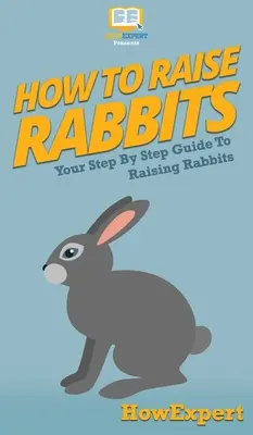 Cómo criar conejos: Su guía paso a paso para la cría de conejos - How To Raise Rabbits: Your Step By Step Guide To Raising Rabbits