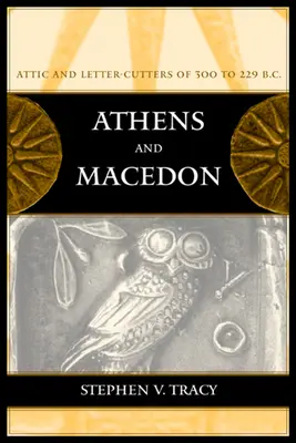 Atenas y Macedonia: Letter-Cutters áticos del 300 al 229 a.C. Volumen 38 - Athens and Macedon: Attic Letter-Cutters of 300 to 229 B.C. Volume 38