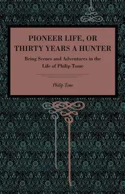 Vida de pionero o treinta años de cazador: Escenas y aventuras de la vida de Philip Tome - Pioneer Life; or, Thirty Years a Hunter: Being Scenes and Adventures in the Life of Philip Tome