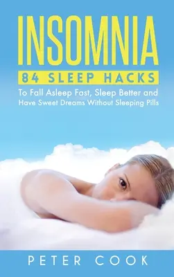 Insomnio: 84 trucos para conciliar el sueño rápido, dormir mejor y tener dulces sueños sin somníferos - Insomnia: 84 Sleep Hacks To Fall Asleep Fast, Sleep Better and Have Sweet Dreams Without Sleeping Pills