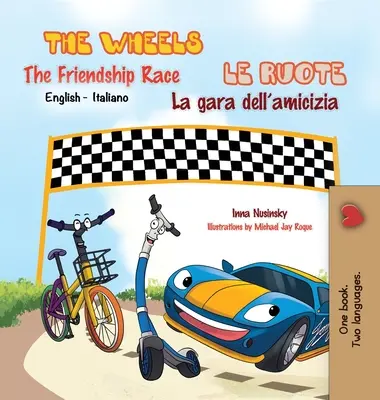 The Wheels -The Friendship Race Le ruote - La gara dell'amicizia: Edición bilingüe inglés-italiano - The Wheels -The Friendship Race Le ruote - La gara dell'amicizia: English Italian Bilingual Edition