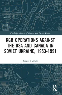 Operaciones del KGB contra EE.UU. y Canadá en la Ucrania soviética, 1953-1991 - KGB Operations against the USA and Canada in Soviet Ukraine, 1953-1991