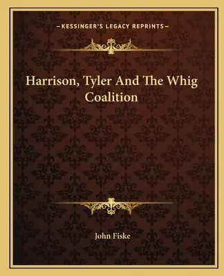 Harrison, Tyler y la coalición whig - Harrison, Tyler And The Whig Coalition