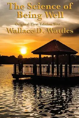 La Ciencia de Estar Bien: por Wallace D. Wattles - The Science of Being Well: by Wallace D. Wattles