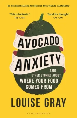 La ansiedad del aguacate: Y otras historias sobre el origen de los alimentos - Avocado Anxiety: And Other Stories about Where Your Food Comes from