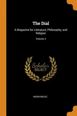 The Dial: Revista de literatura, filosofía y religión; Volumen 4 - The Dial: A Magazine for Literature, Philosophy, and Religion; Volume 4