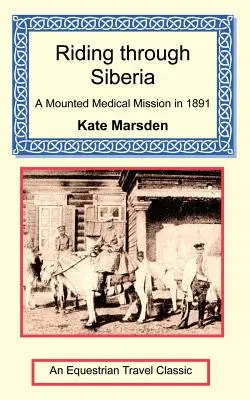 Cabalgando por Siberia - Una misión médica a caballo en 1891 - Riding through Siberia - A Mounted Medical Mission in 1891