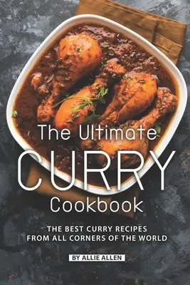 El mejor libro de cocina de curry: Las mejores recetas de curry de todo el mundo - The Ultimate Curry Cookbook: The Best Curry Recipes from All Corners of The World