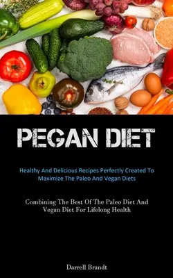 La Dieta Pegan: Recetas Saludables Y Deliciosas Perfectamente Creadas Para Maximizar Las Dietas Paleo Y Vegana (Combinando Lo Mejor De La Paleo - Pegan Diet: Healthy And Delicious Recipes Perfectly Created To Maximize The Paleo And Vegan Diets (Combining The Best Of The Paleo