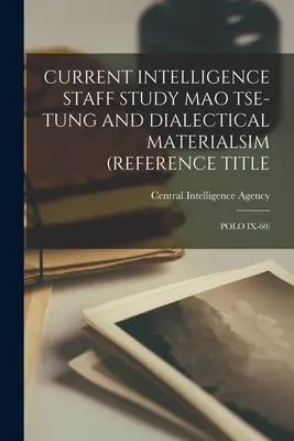 Current Intelligence Staff Study Mao Tse-Tung and Dialectical Materialsim (Título de referencia: Polo IX-60) - Current Intelligence Staff Study Mao Tse-Tung and Dialectical Materialsim (Reference Title: Polo IX-60)