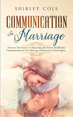 La Comunicación En El Matrimonio: Descubra Los Secretos Para Aprovechar El Poder De La Comunicación Eficaz En Su Matrimonio Y Convertirse En Un Mejor Esposo - Communication In Marriage: Discover The Secrets To Harnessing The Power Of Effective Communication In Your Marriage And Become A Better Spouse