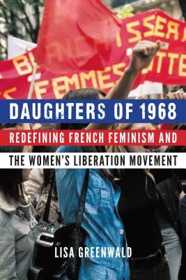 Hijas de 1968: La redefinición del feminismo francés y el movimiento de liberación de la mujer - Daughters of 1968: Redefining French Feminism and the Women's Liberation Movement