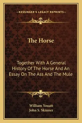 El caballo: junto con una historia general del caballo y un ensayo sobre el asno y la mula - The Horse: Together With A General History Of The Horse And An Essay On The Ass And The Mule