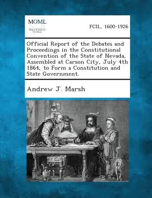 Informe oficial de los debates y deliberaciones de la Convención Constitucional del Estado de Nevada, reunida en Carson City, el 4 de julio de 1864, a Fo - Official Report of the Debates and Proceedings in the Constitutional Convention of the State of Nevada, Assembled at Carson City, July 4th 1864, to Fo