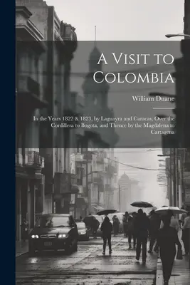 Visita a Colombia: En los años 1822 y 1823, por Laguayra y Caracas, por la Cordillera hasta Bogotá, y de allí por el Magdalena hasta Carta - A Visit to Colombia: In the Years 1822 & 1823, by Laguayra and Caracas, Over the Cordillera to Bogota, and Thence by the Magdalena to Carta