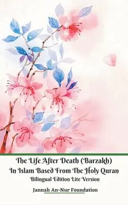 La Vida Después de la Muerte (Barzakh) En el Islam Basado en el Sagrado Corán Edición Bilingüe Versión Lite - The Life After Death (Barzakh) In Islam Based from The Holy Quran Bilingual Edition Lite Version