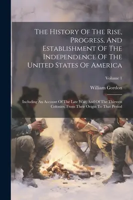 La historia del surgimiento, el progreso y el establecimiento de la independencia de los Estados Unidos de América: incluyendo un relato de la última guerra y de la historia de los Estados Unidos. - The History Of The Rise, Progress, And Establishment Of The Independence Of The United States Of America: Including An Account Of The Late War, And Of